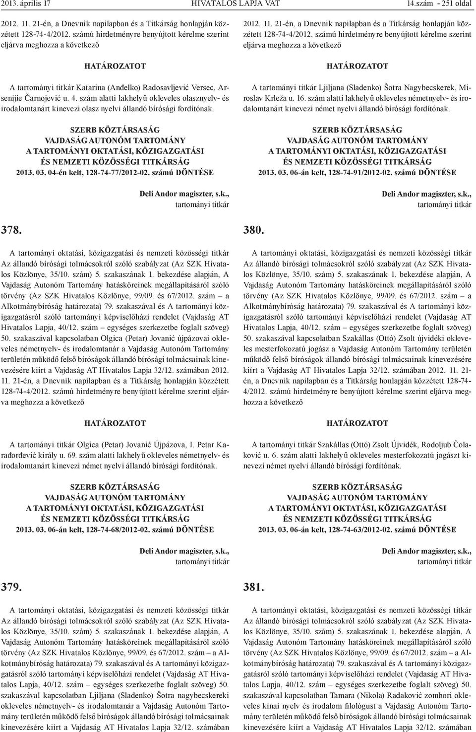 szakaszával kapcsolatban Olgica (Petar) Jovanić újpázovai okleveles németnyelv- és irodalomtanár a Vajdaság Autonóm Tartomány területén A Olgica (Petar) Jovanić Újpázova, Petar Karađorđević király u.