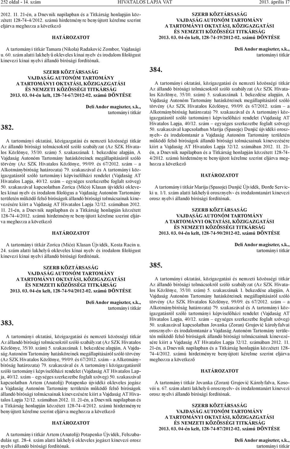 szakaszával kapcsolatban Zorica (Mićo) Klasan újvidéki okleveles kínai nyelv és irodalom filológus a Vajdaság Autonóm Tartomány területén A Zorica (Mićo) Klasan Újvidék, Kosta Racin u. 24.