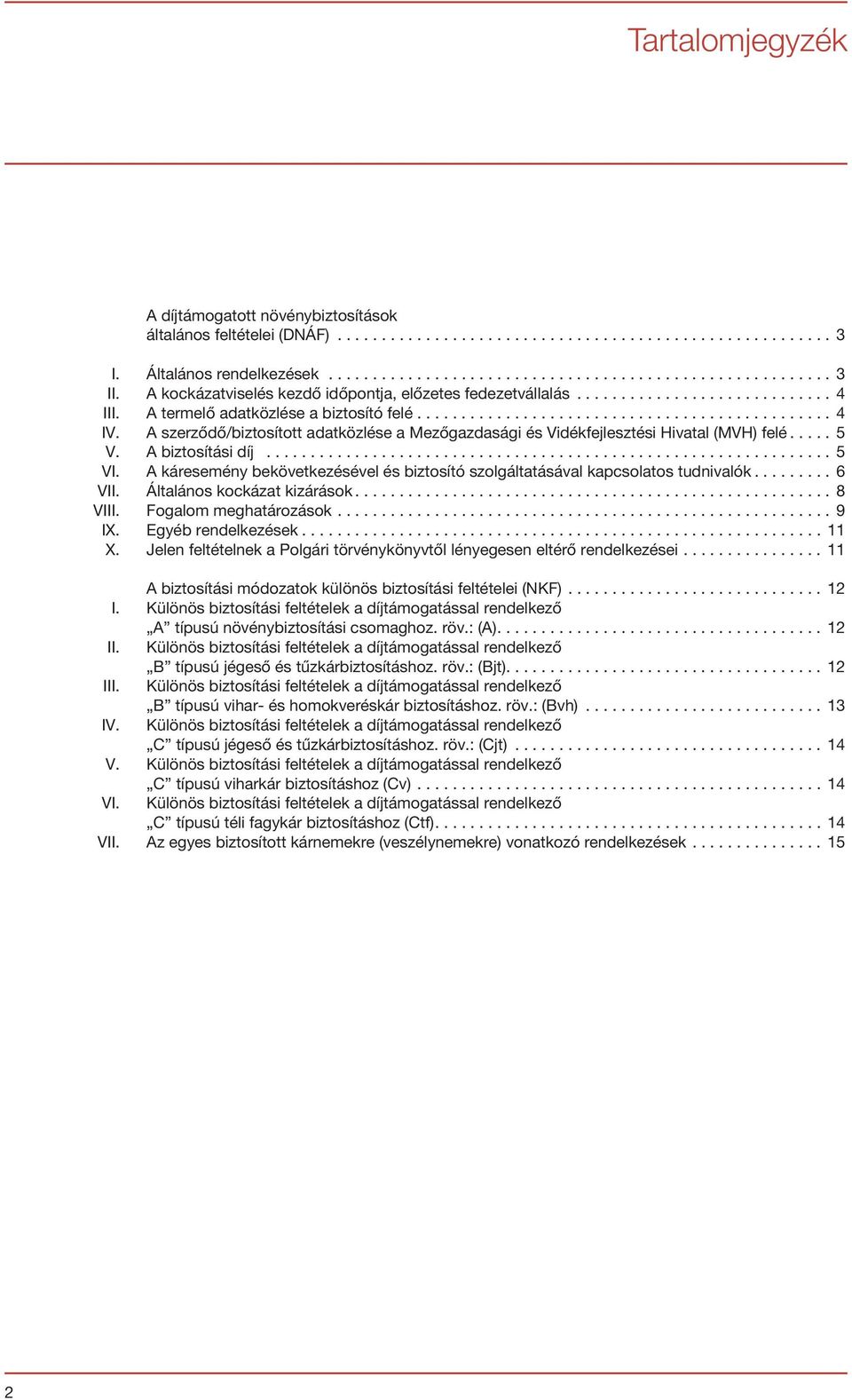 A szerződő/biztosított adatközlése a Mezőgazdasági és Vidékfejlesztési Hivatal (MVH) felé..... 5 V. A biztosítási díj................................................................ 5 VI.