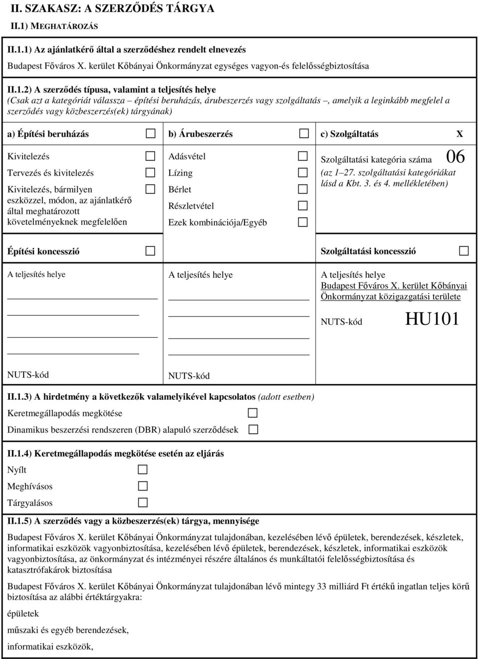 2) A szerződés típusa, valamint a teljesítés helye (Csak azt a kategóriát válassza építési beruházás, árubeszerzés vagy szolgáltatás, amelyik a leginkább megfelel a szerződés vagy közbeszerzés(ek)