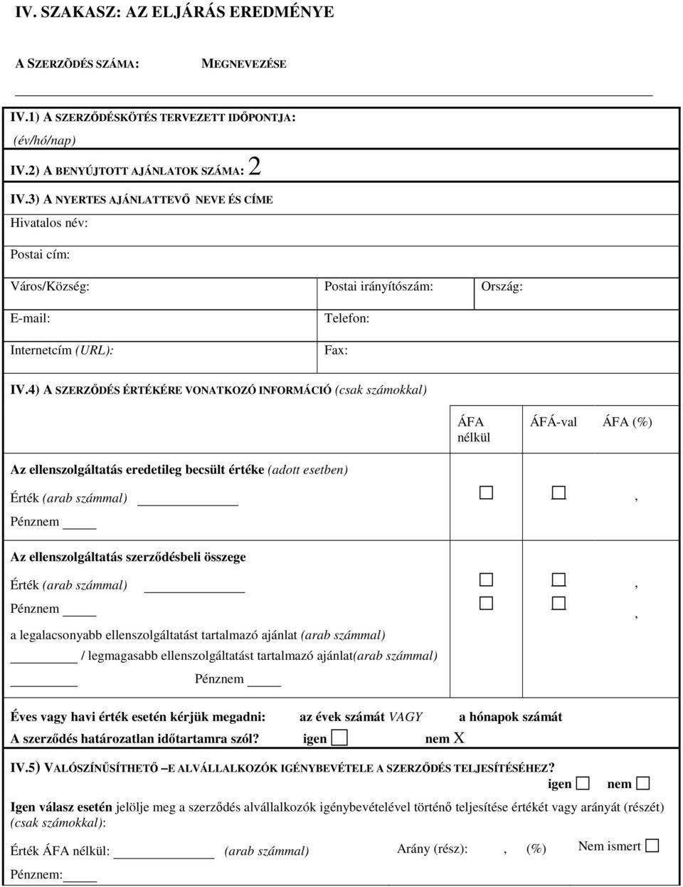 4) A SZERZŐDÉS ÉRTÉKÉRE VONATKOZÓ INFORMÁCIÓ (csak számokkal) ÁFA nélkül ÁFÁ-val ÁFA (%) Az ellenszolgáltatás eredetileg becsült értéke (adott esetben) Érték (arab számmal) Pénznem, Az