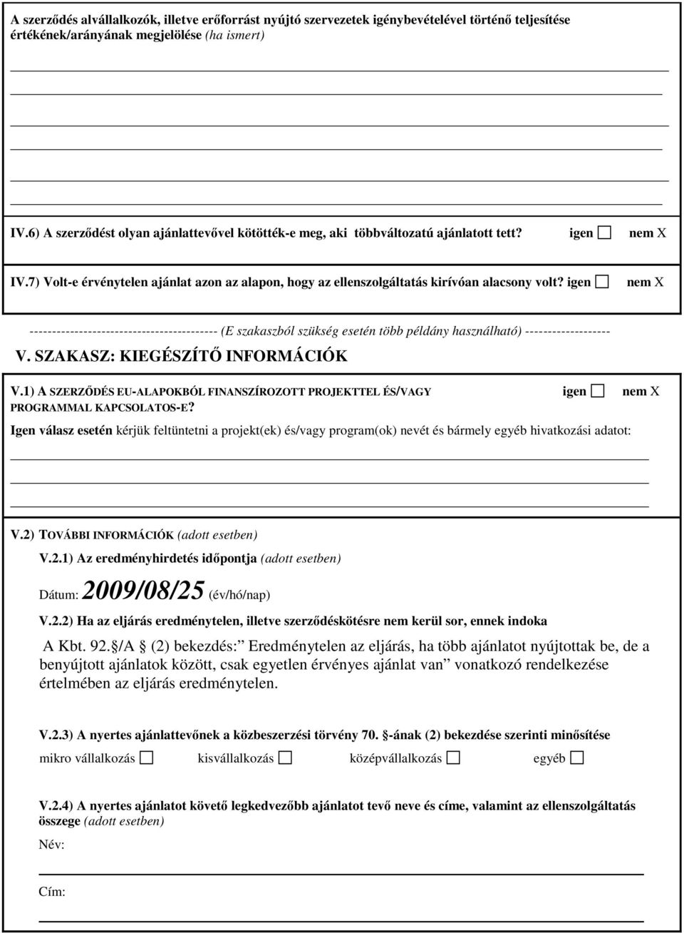 igen nem X ------------------------------------------ (E szakaszból szükség esetén több példány használható) ------------------- V. SZAKASZ: KIEGÉSZÍTŐ INFORMÁCIÓK V.