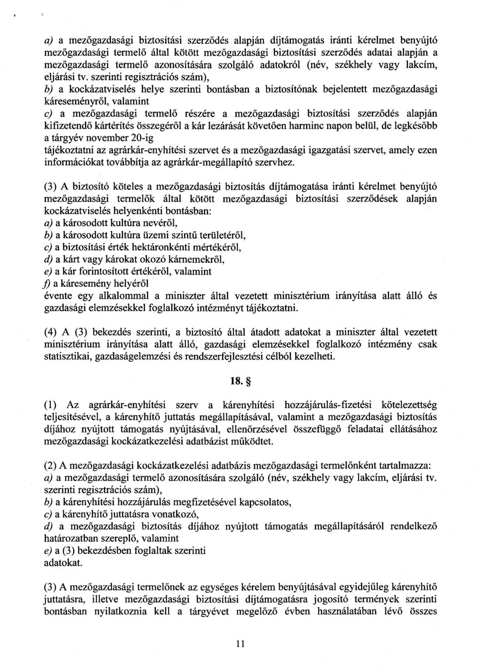 szerinti regisztrációs szám), b) a kockázatviselés helye szerinti bontásban a biztosítónak bejelentett mez őgazdasági káreseményről, valamint c) a mezőgazdasági termel ő részére a mezőgazdasági