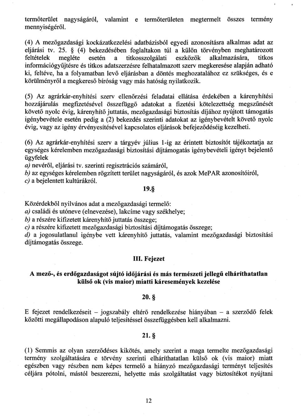 felhatalmazott szerv megkeresése alapján adható ki, feltéve, ha a folyamatban lev ő eljárásban a döntés meghozatalához ez szükséges, és e körülményr ől a megkeres ő bíróság vagy más hatóság