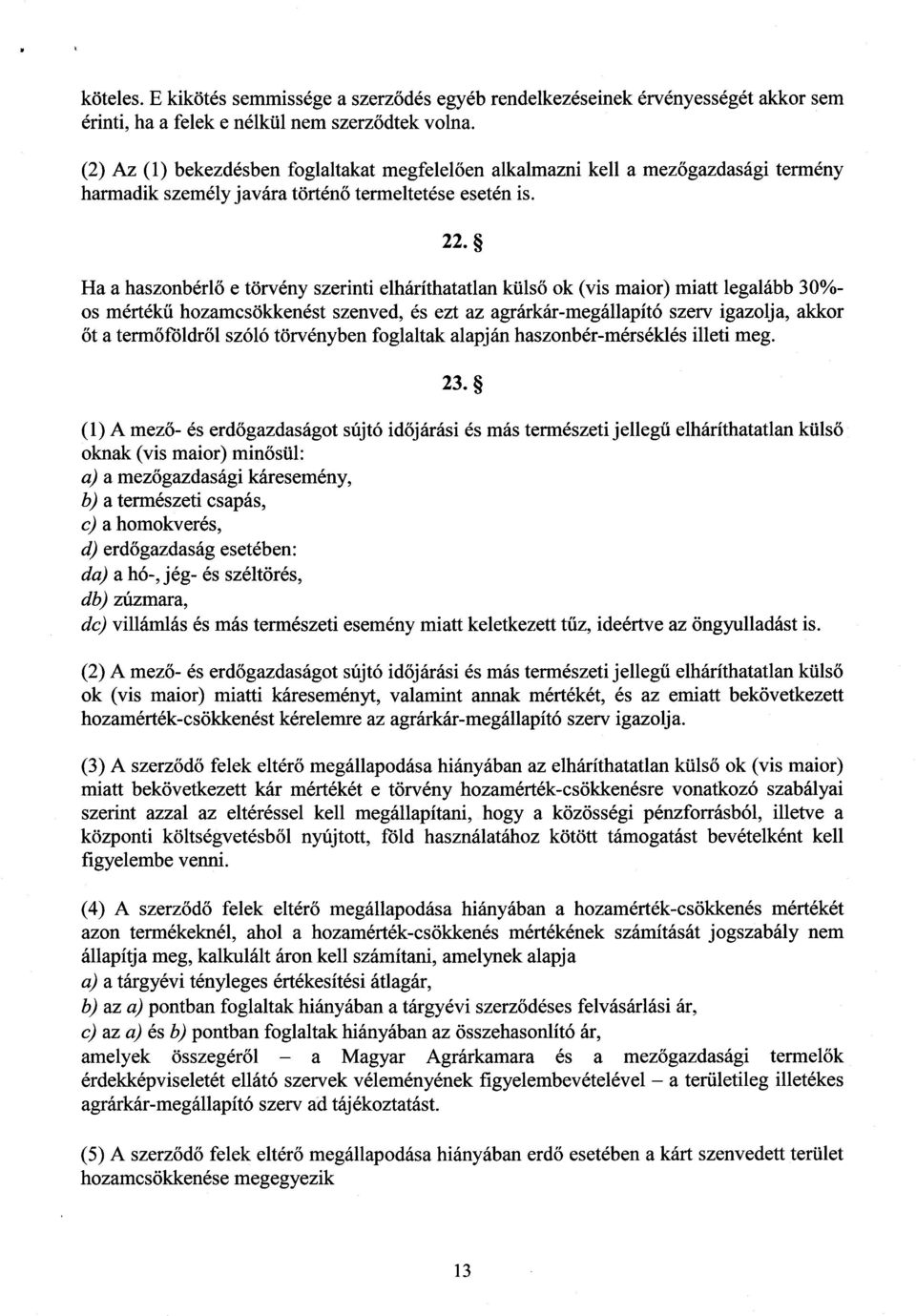 Ha a haszonbérl ő e törvény szerinti elháríthatatlan küls ő ok (vis maior) miatt legalább 30%- os mértékű hozamcsökkenést szenved, és ezt az agrárkár-megállapító szerv igazolja, akko r őt a term