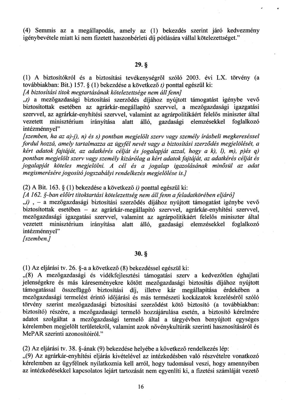 (1) bekezdése a következő t) ponttal egészül ki : [A biztosítási titok megtartásának kötelezettsége nem áll fenn] t) a mezőgazdasági biztosítási szerződés díjához nyújtott támogatást igénybe vevő