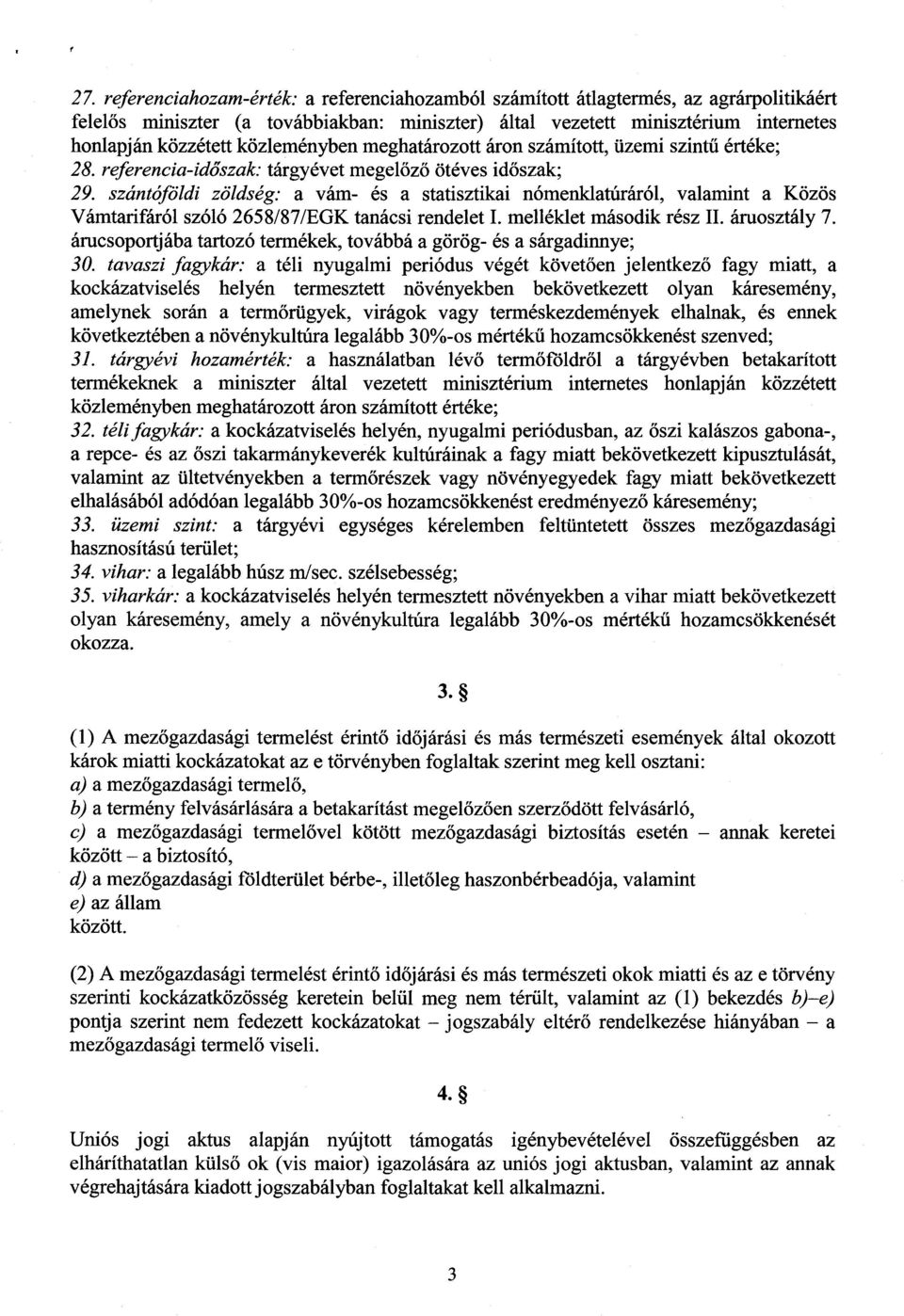 szántóföldi zöldség: a vám- és a statisztikai nómenklatúráról, valamint a Közö s Vámtarifáról szóló 2658/87/EGK tanácsi rendelet I. melléklet második rész II. áruosztály 7.