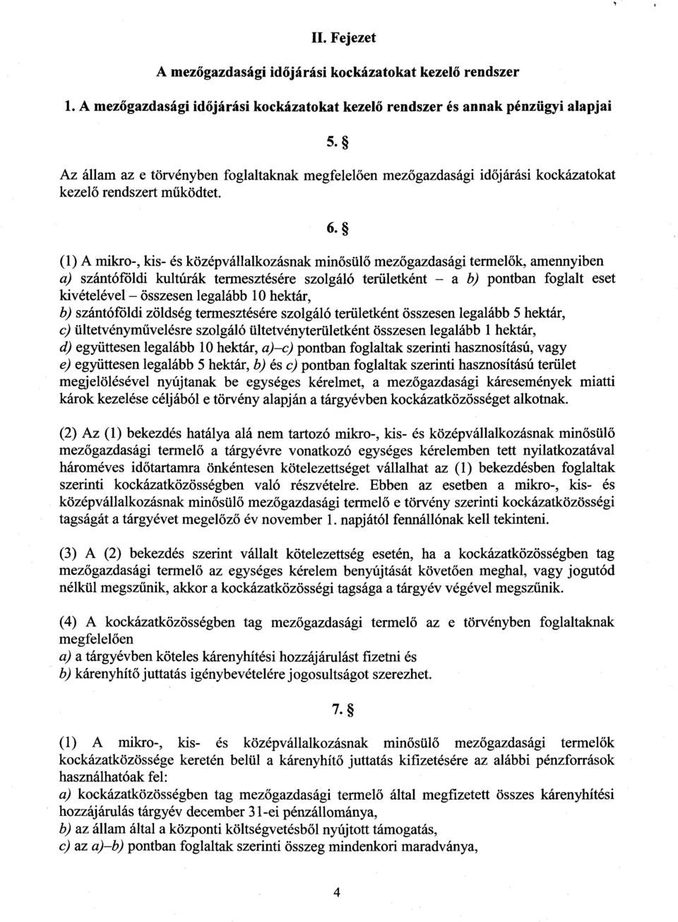 (1) A mikro-, kis- és középvállalkozásnak min ősülő mezőgazdasági termel ők, amennyiben a) szántóföldi kultúrák termesztésére szolgáló területként a b) pontban foglalt eset kivételével összesen