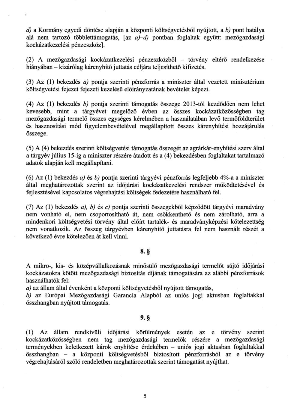 (3) Az (1) bekezdés a) pontja szerinti pénzforrás a miniszter által vezetett minisztériu m költségvetési fejezet fejezeti kezelés ű előirányzatának bevételét képezi.