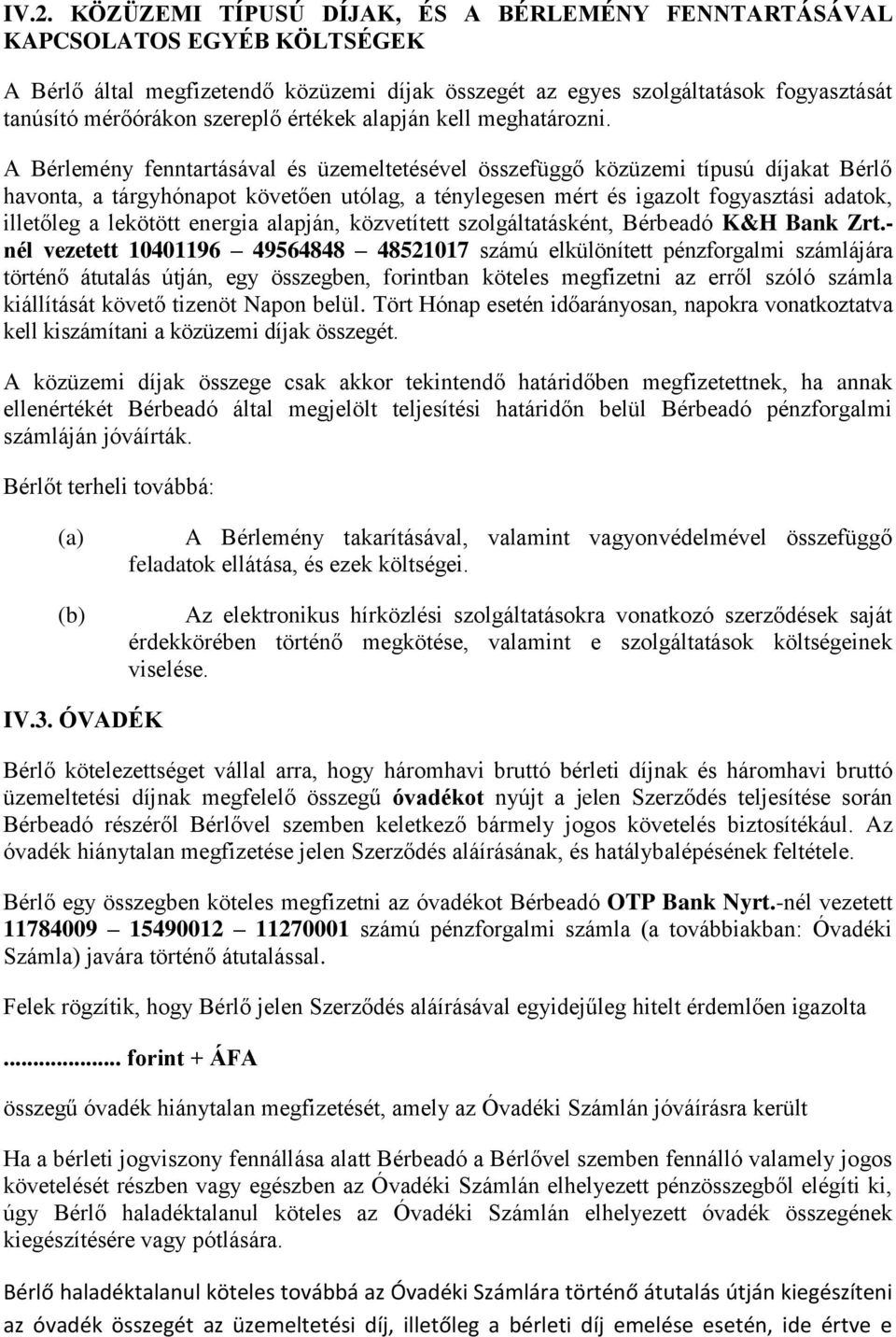 A Bérlemény fenntartásával és üzemeltetésével összefüggő közüzemi típusú díjakat Bérlő havonta, a tárgyhónapot követően utólag, a ténylegesen mért és igazolt fogyasztási adatok, illetőleg a lekötött