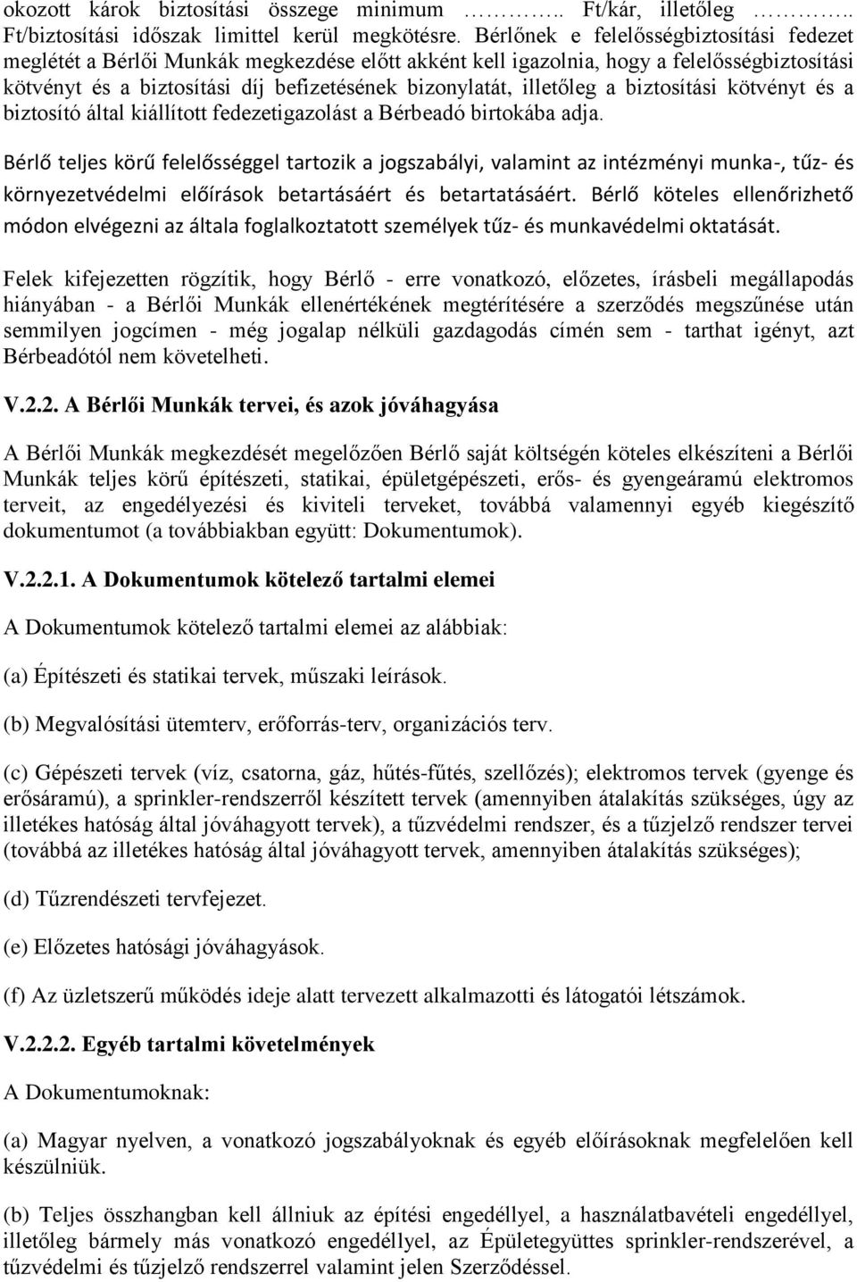 illetőleg a biztosítási kötvényt és a biztosító által kiállított fedezetigazolást a Bérbeadó birtokába adja.