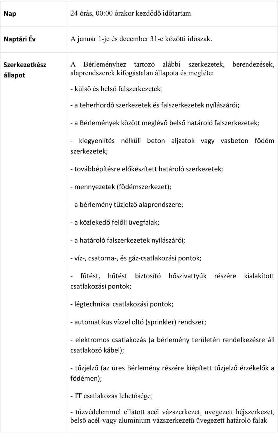 falszerkezetek nyílászárói; - a Bérlemények között meglévő belső határoló falszerkezetek; - kiegyenlítés nélküli beton aljzatok vagy vasbeton födém szerkezetek; - továbbépítésre előkészített határoló