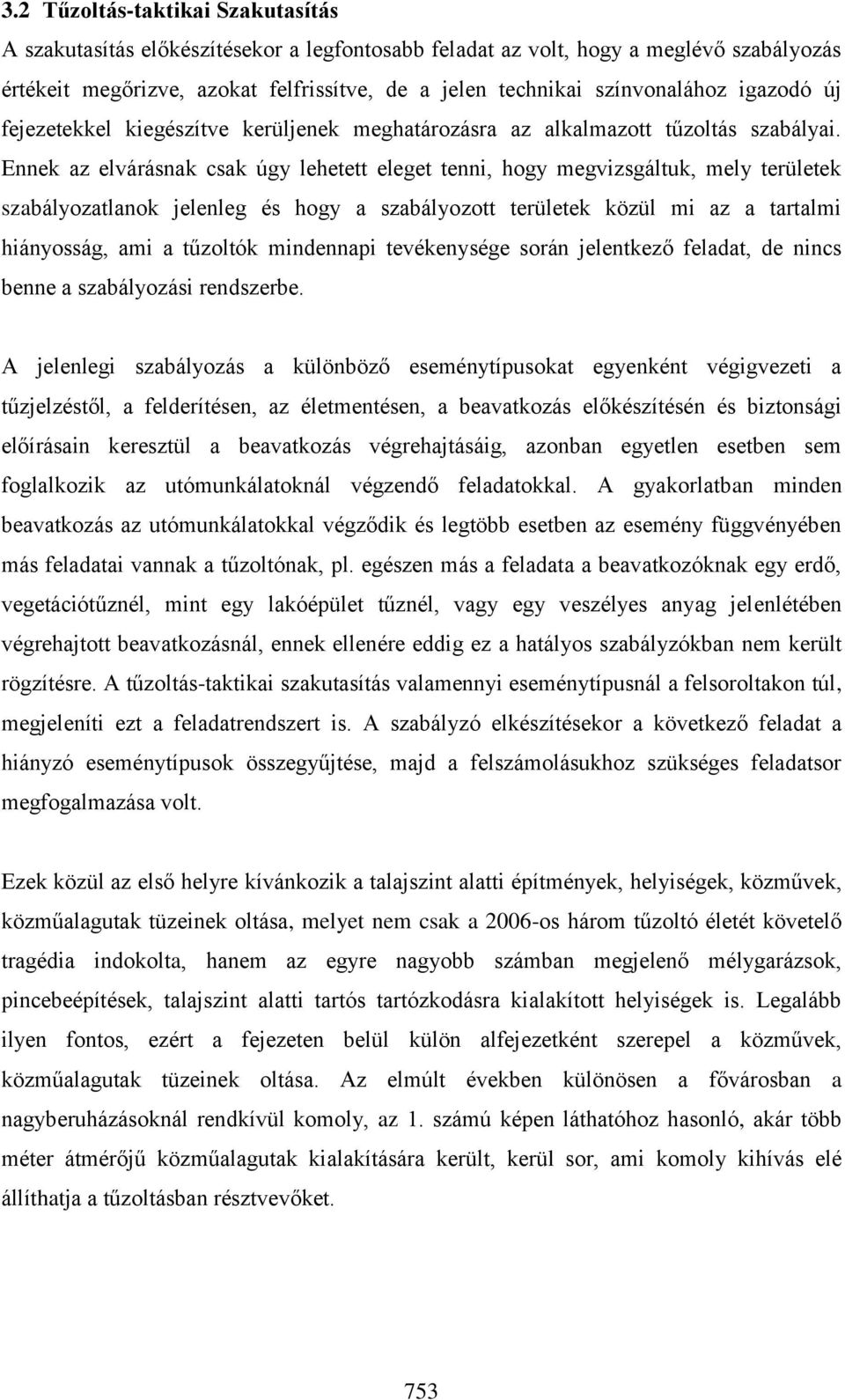 Ennek az elvárásnak csak úgy lehetett eleget tenni, hogy megvizsgáltuk, mely területek szabályozatlanok jelenleg és hogy a szabályozott területek közül mi az a tartalmi hiányosság, ami a tűzoltók