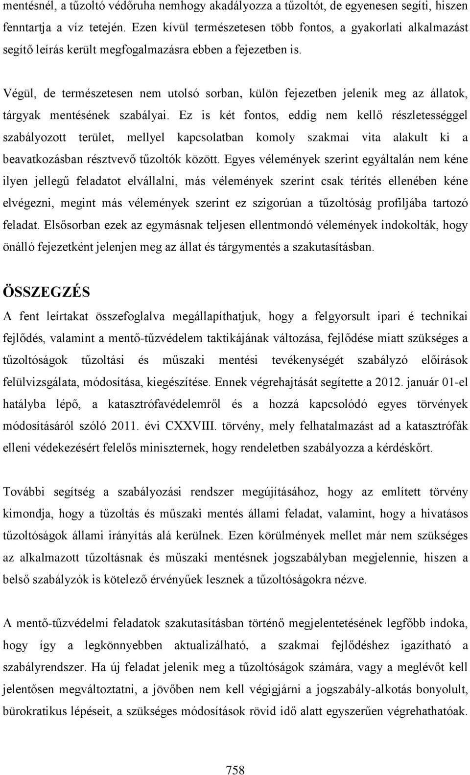 Végül, de természetesen nem utolsó sorban, külön fejezetben jelenik meg az állatok, tárgyak mentésének szabályai.