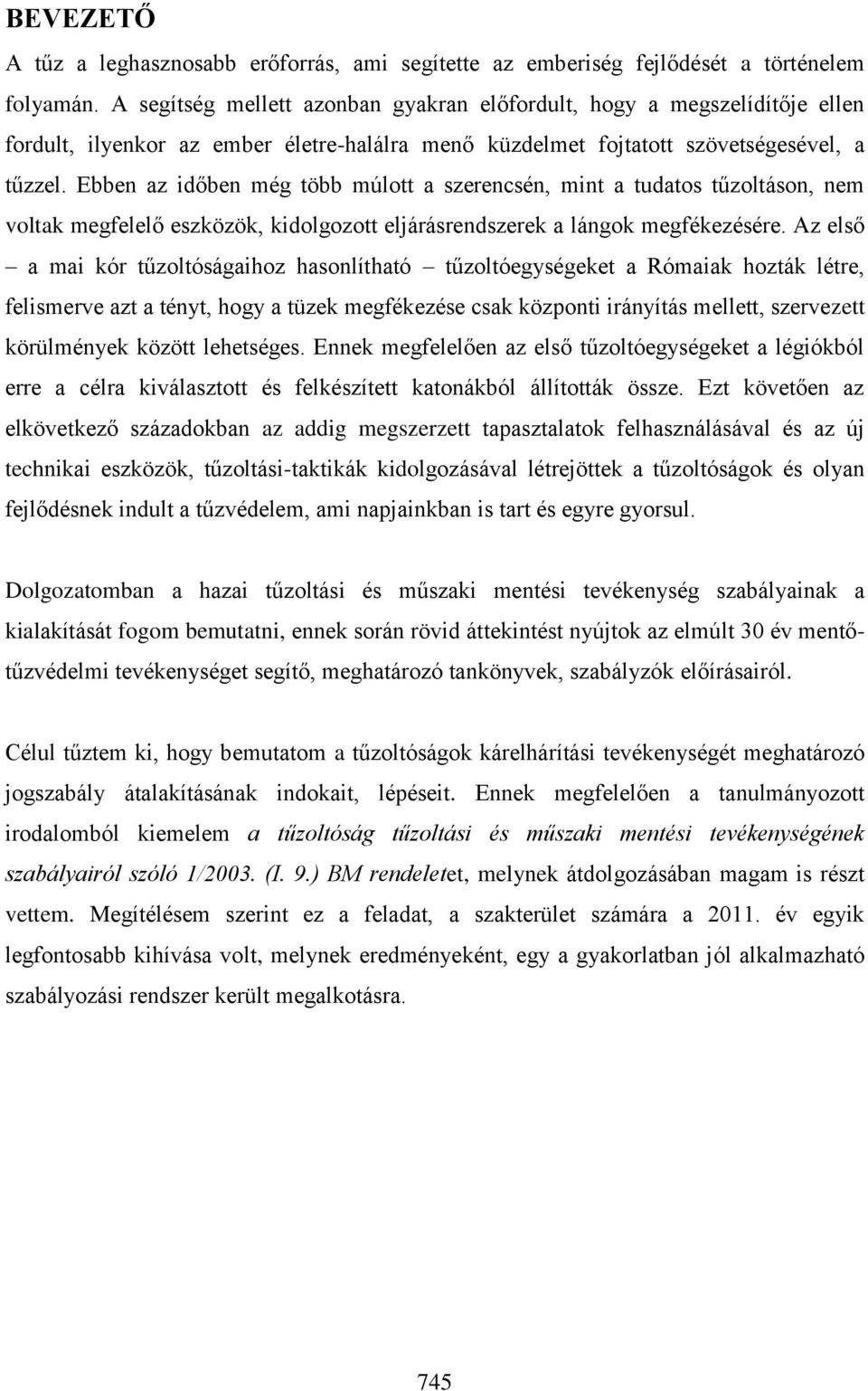 Ebben az időben még több múlott a szerencsén, mint a tudatos tűzoltáson, nem voltak megfelelő eszközök, kidolgozott eljárásrendszerek a lángok megfékezésére.