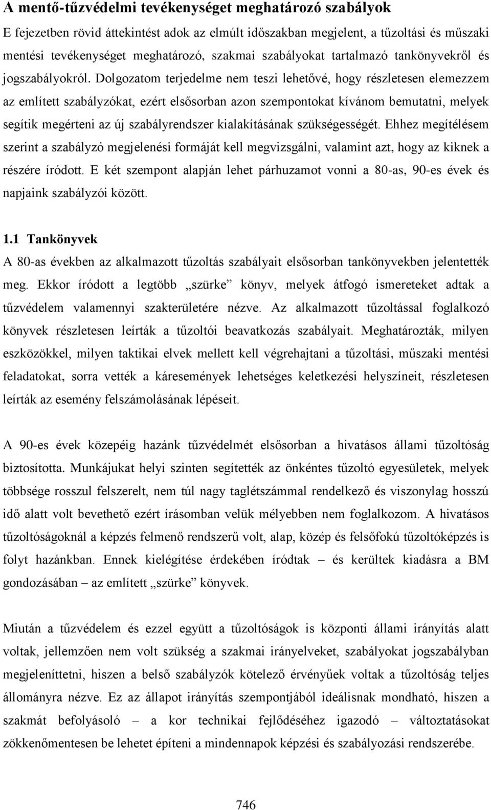 Dolgozatom terjedelme nem teszi lehetővé, hogy részletesen elemezzem az említett szabályzókat, ezért elsősorban azon szempontokat kívánom bemutatni, melyek segítik megérteni az új szabályrendszer