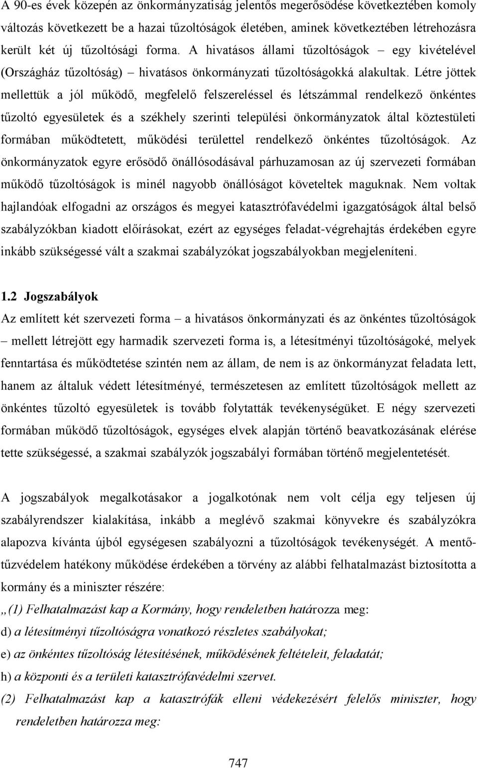 Létre jöttek mellettük a jól működő, megfelelő felszereléssel és létszámmal rendelkező önkéntes tűzoltó egyesületek és a székhely szerinti települési önkormányzatok által köztestületi formában