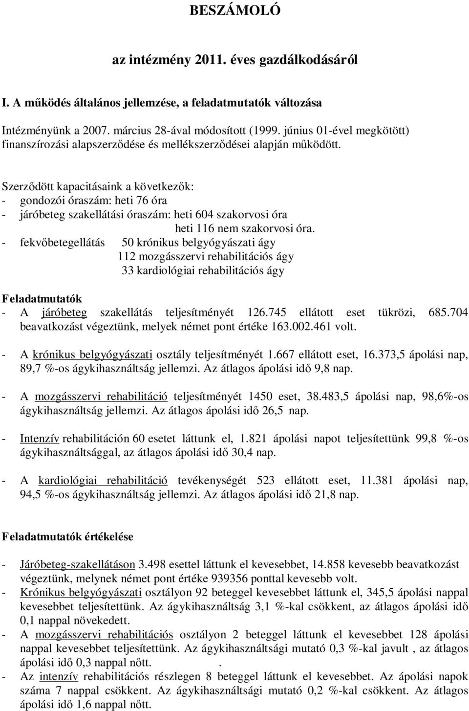 Szerződött kapacitásaink a következők: - gondozói óraszám: heti 76 óra - járóbeteg szakellátási óraszám: heti 604 szakorvosi óra heti 116 nem szakorvosi óra.