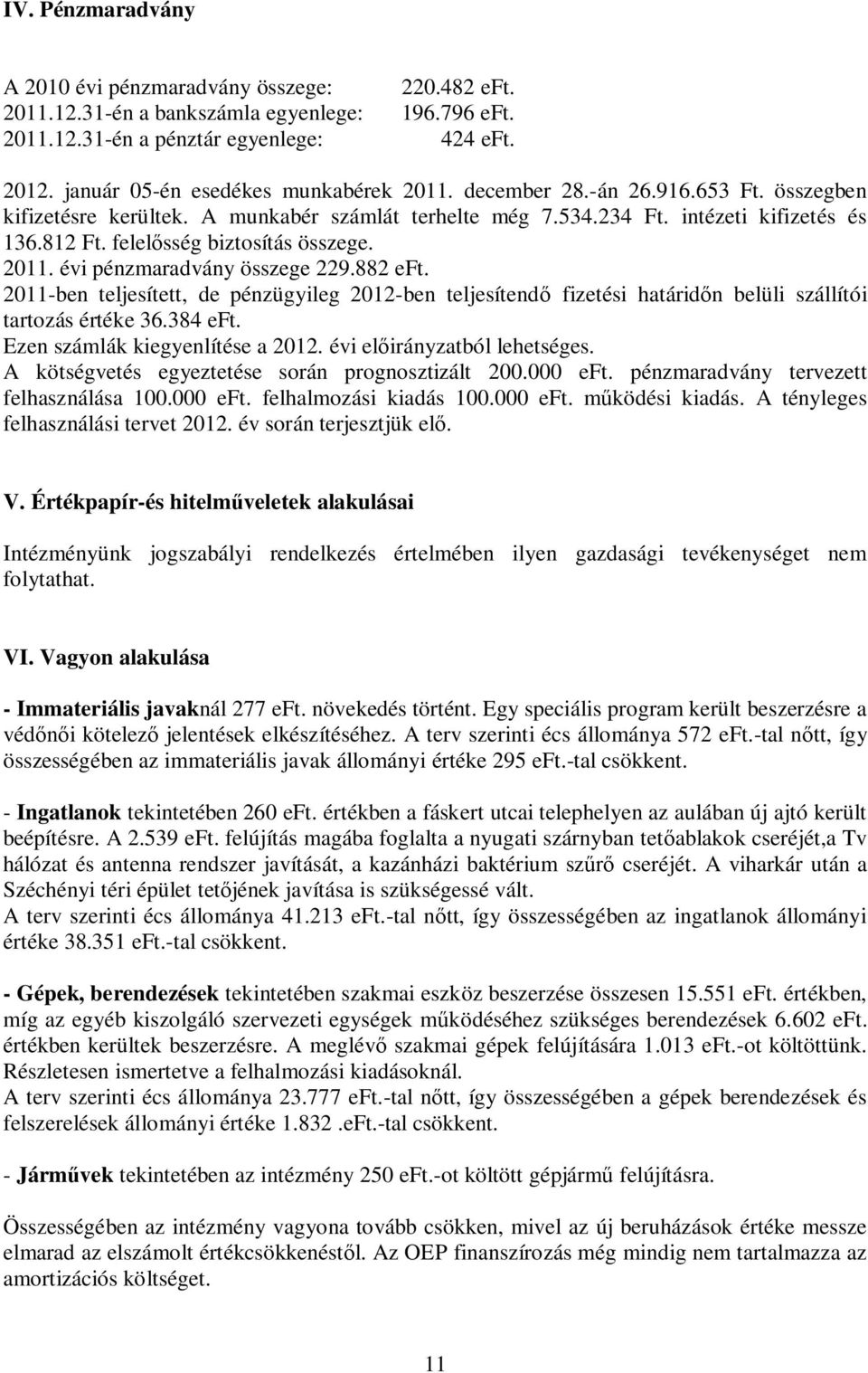 felelősség biztosítás összege. 2011. évi pénzmaradvány összege 229.882 eft. 2011-ben teljesített, de pénzügyileg 2012-ben teljesítendő fizetési határidőn belüli szállítói tartozás értéke 36.384 eft.