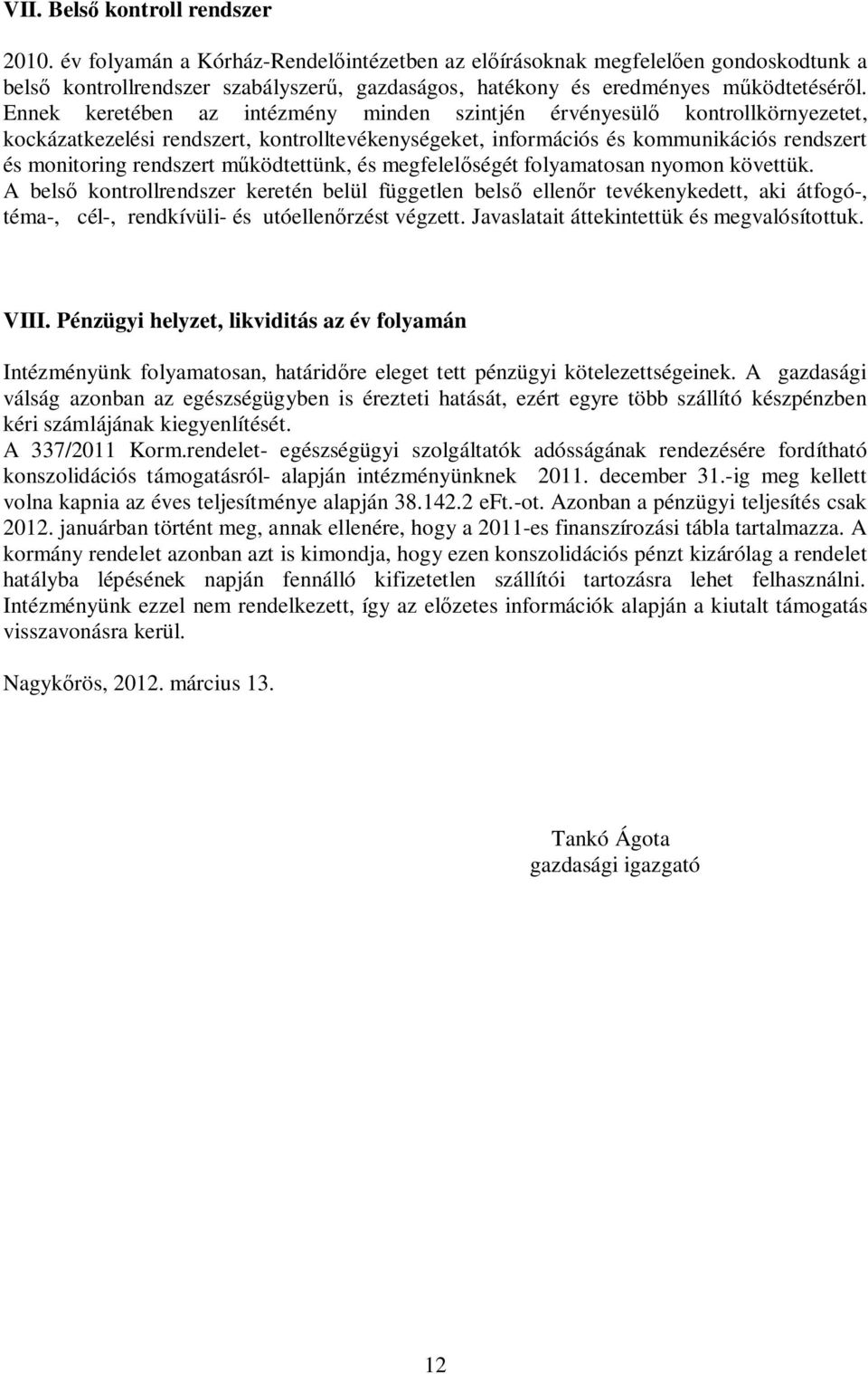 Ennek keretében az intézmény minden szintjén érvényesülő kontrollkörnyezetet, kockázatkezelési rendszert, kontrolltevékenységeket, információs és kommunikációs rendszert és monitoring rendszert