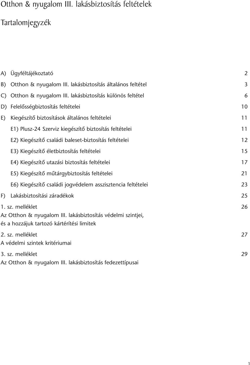 családi baleset-biztosítás feltételei 12 E3) Kiegészítô életbiztosítás feltételei 15 E4) Kiegészítô utazási biztosítás feltételei 17 E5) Kiegészítô mûtárgybiztosítás feltételei 21 E6) Kiegészítô