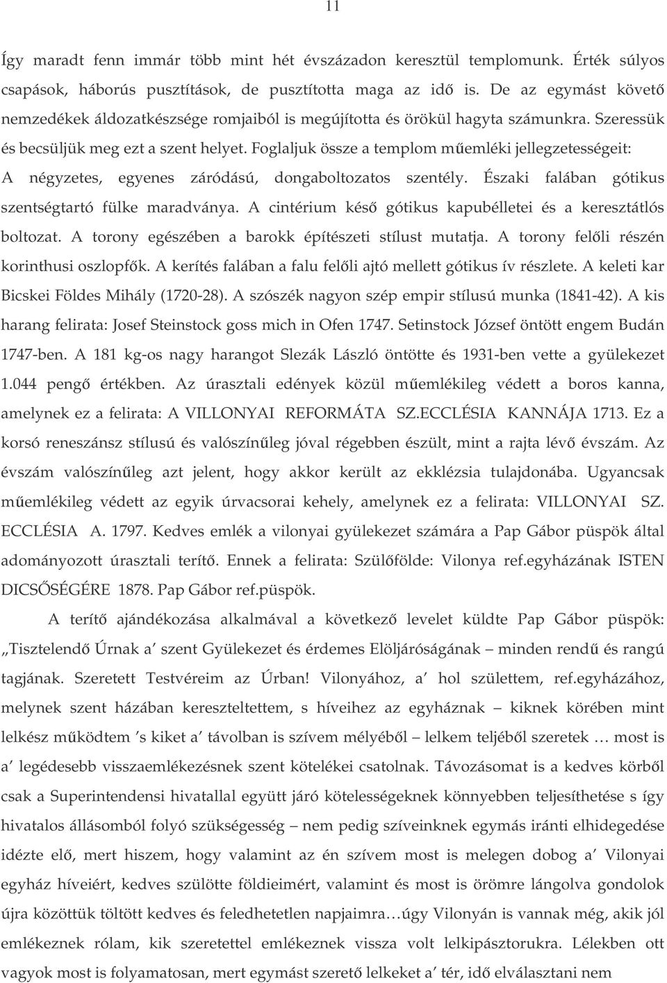 Foglaljuk össze a templom memléki jellegzetességeit: A négyzetes, egyenes záródású, dongaboltozatos szentély. Északi falában gótikus szentségtartó fülke maradványa.