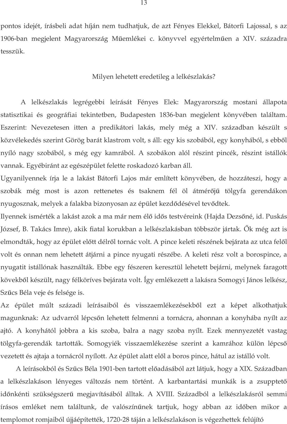 A lelkészlakás legrégebbi leírását Fényes Elek: Magyarország mostani állapota statisztikai és geográfiai tekintetben, Budapesten 1836-ban megjelent könyvében találtam.