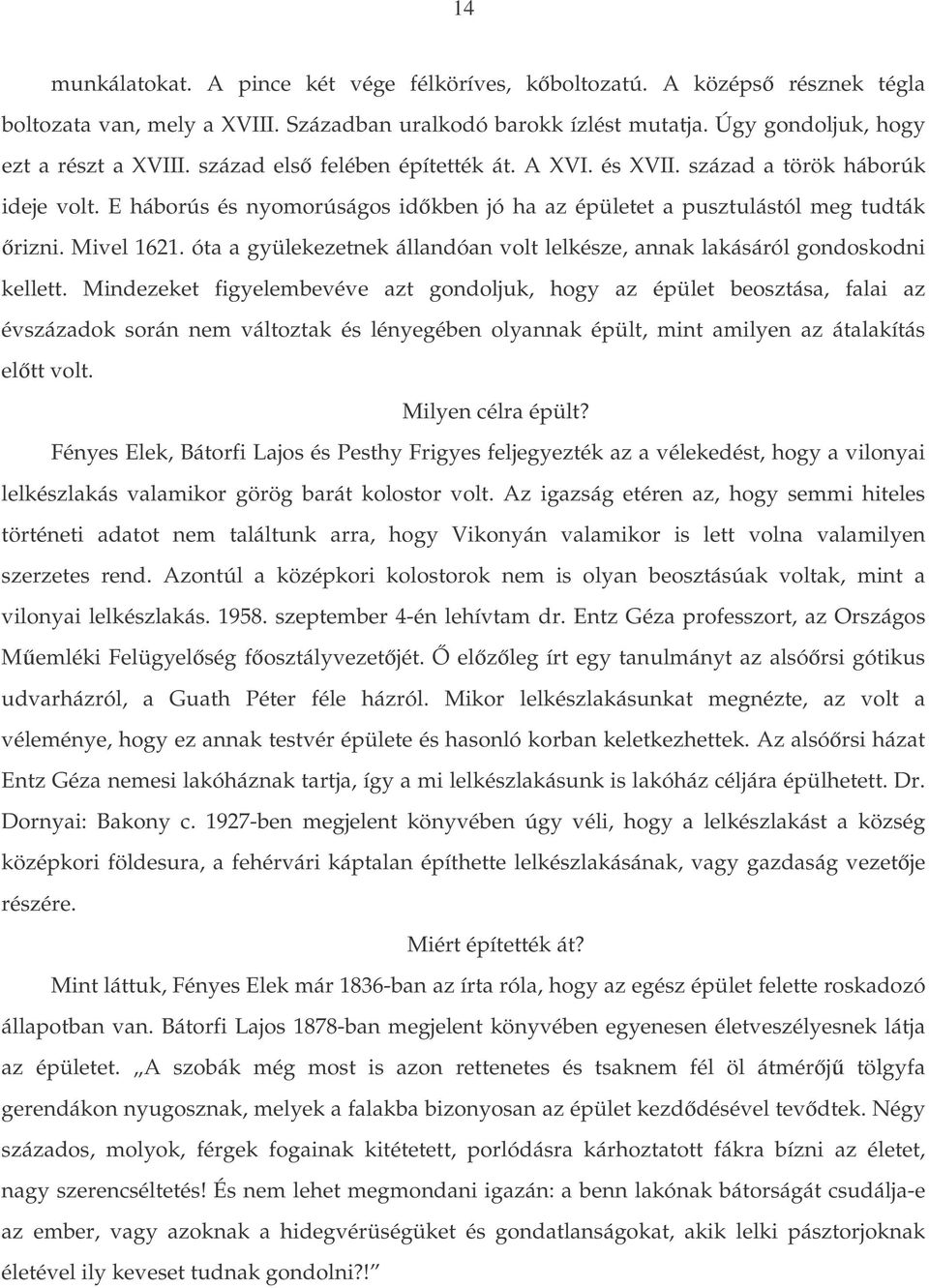 óta a gyülekezetnek állandóan volt lelkésze, annak lakásáról gondoskodni kellett.