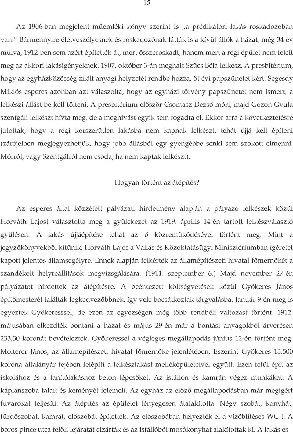 lakásigényeknek. 1907. október 3-án meghalt Szcs Béla lelkész. A presbitérium, hogy az egyházközösség zilált anyagi helyzetét rendbe hozza, öt évi papszünetet kért.