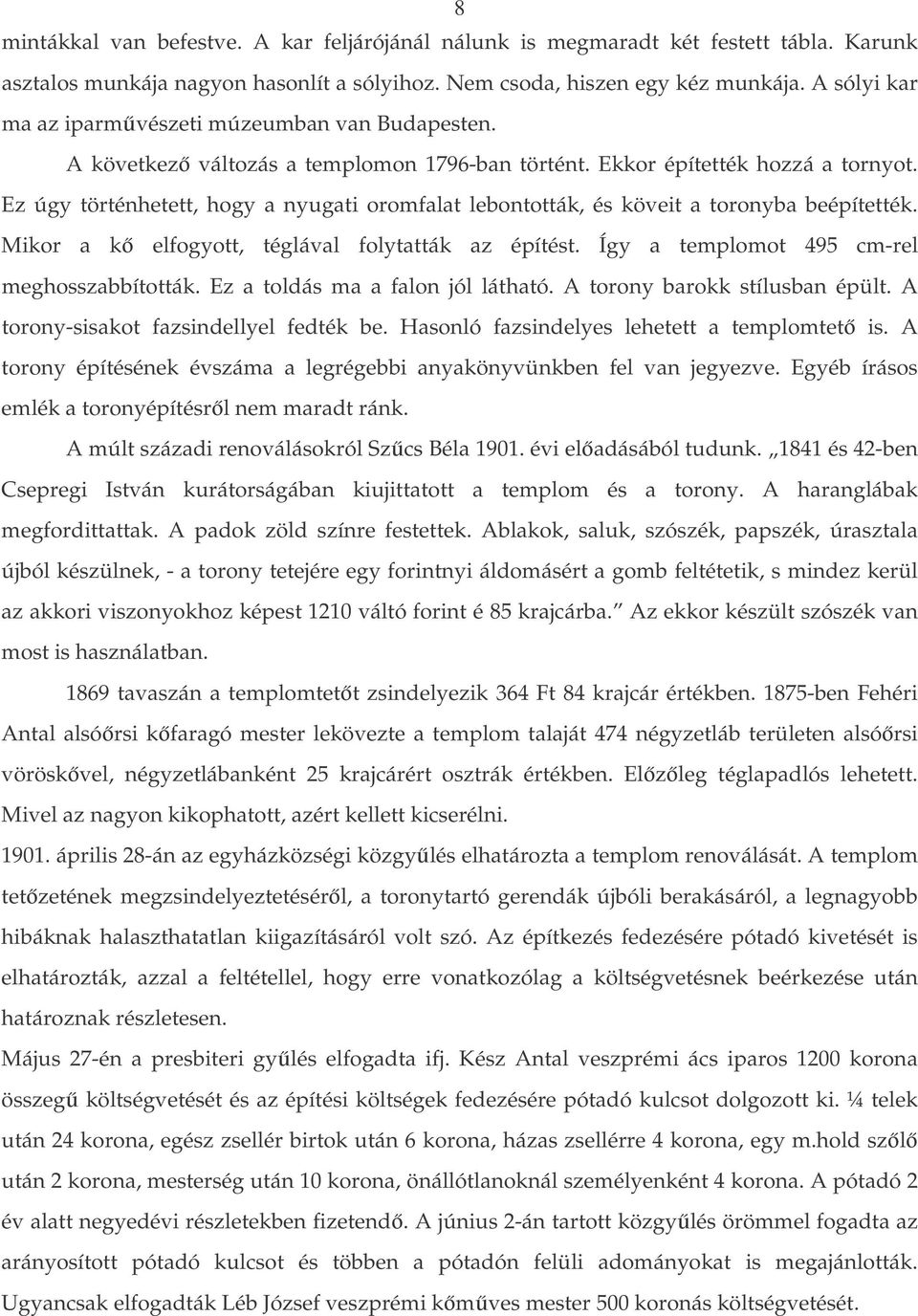 Ez úgy történhetett, hogy a nyugati oromfalat lebontották, és köveit a toronyba beépítették. Mikor a k elfogyott, téglával folytatták az építést. Így a templomot 495 cm-rel meghosszabbították.