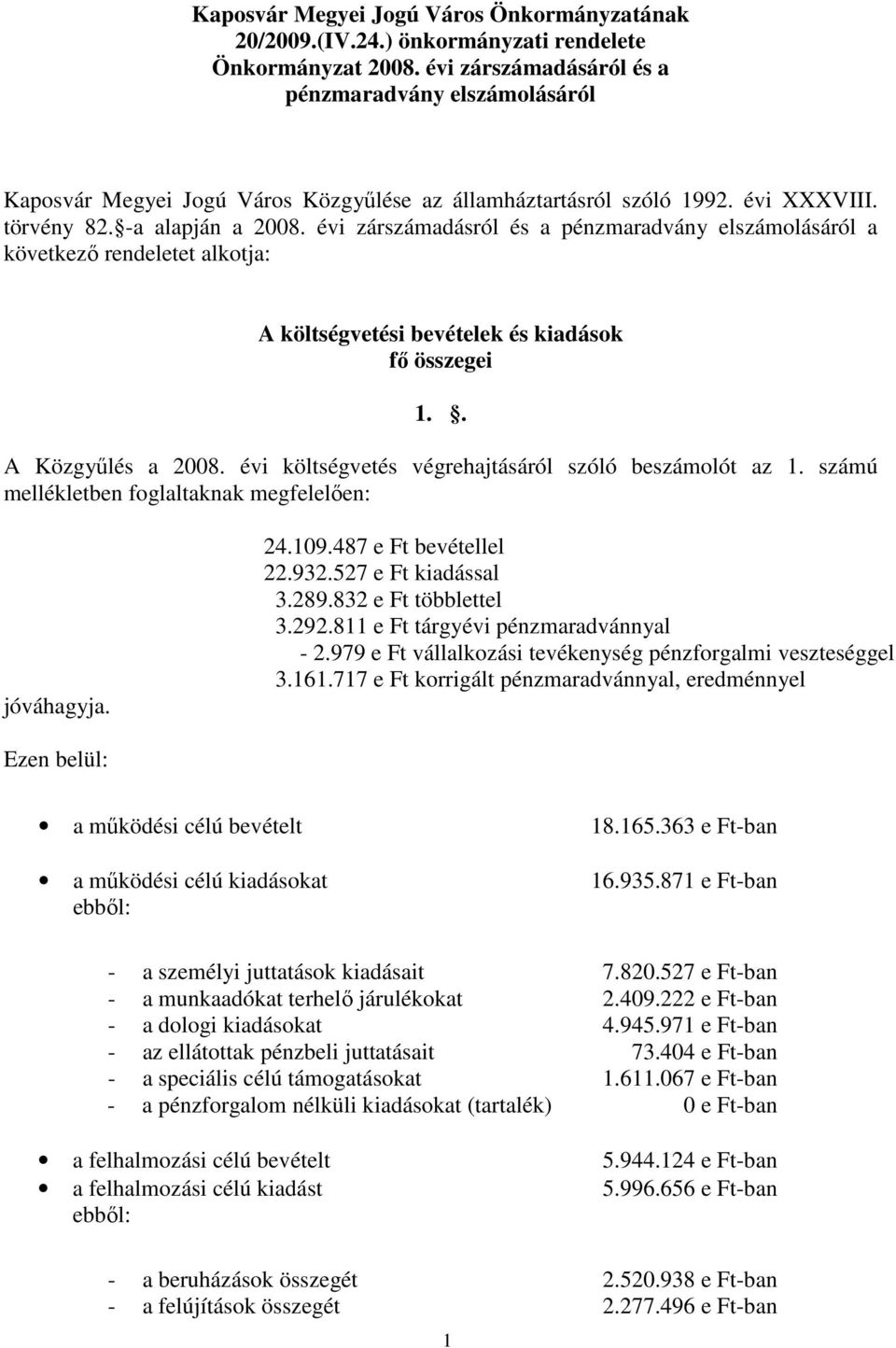 évi zárszámadásról és a pénzmaradvány elszámolásáról a következő rendeletet alkotja: A költségvetési bevételek és kiadások fő összegei 1.. A Közgyűlés a 2008.