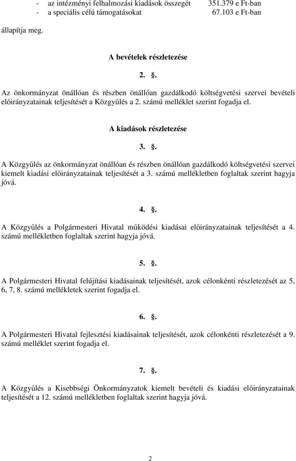 . A Közgyűlés az önkormányzat önállóan és részben önállóan gazdálkodó költségvetési szervei kiemelt kiadási előirányzatainak teljesítését a 3. számú mellékletben foglaltak szerint hagyja jóvá. 4.