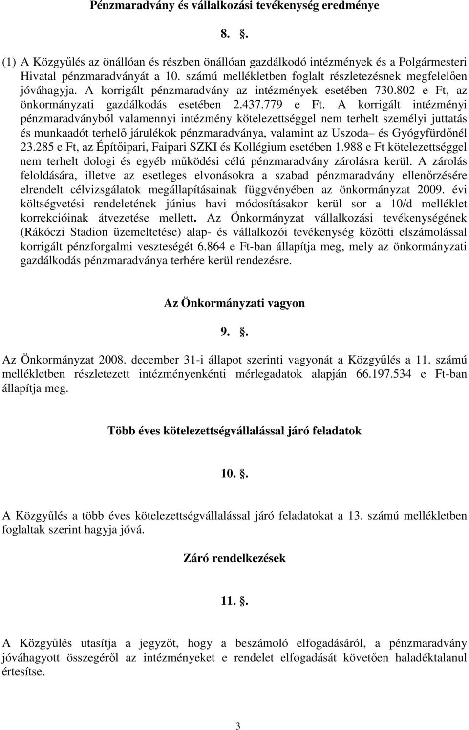 A korrigált intézményi pénzmaradványból valamennyi intézmény kötelezettséggel nem terhelt személyi juttatás és munkaadót terhelő járulékok pénzmaradványa, valamint az Uszoda és Gyógyfürdőnél 23.