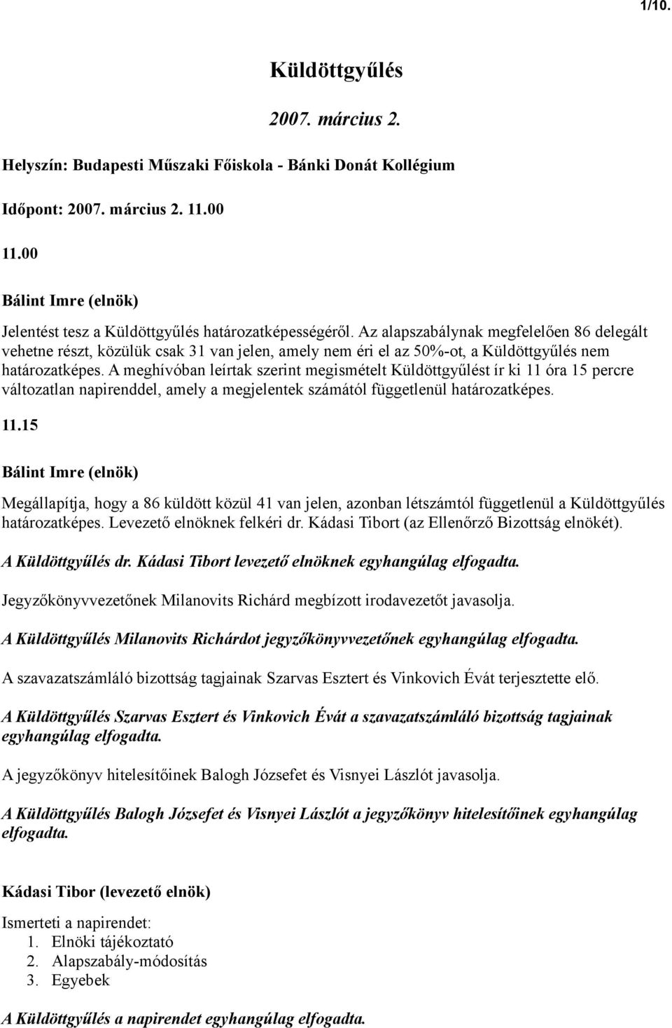 A meghívóban leírtak szerint megismételt Küldöttgyűlést ír ki 11 óra 15 percre változatlan napirenddel, amely a megjelentek számától függetlenül határozatképes. 11.15 (elnök) Megállapítja, hogy a 86 küldött közül 41 van jelen, azonban létszámtól függetlenül a Küldöttgyűlés határozatképes.