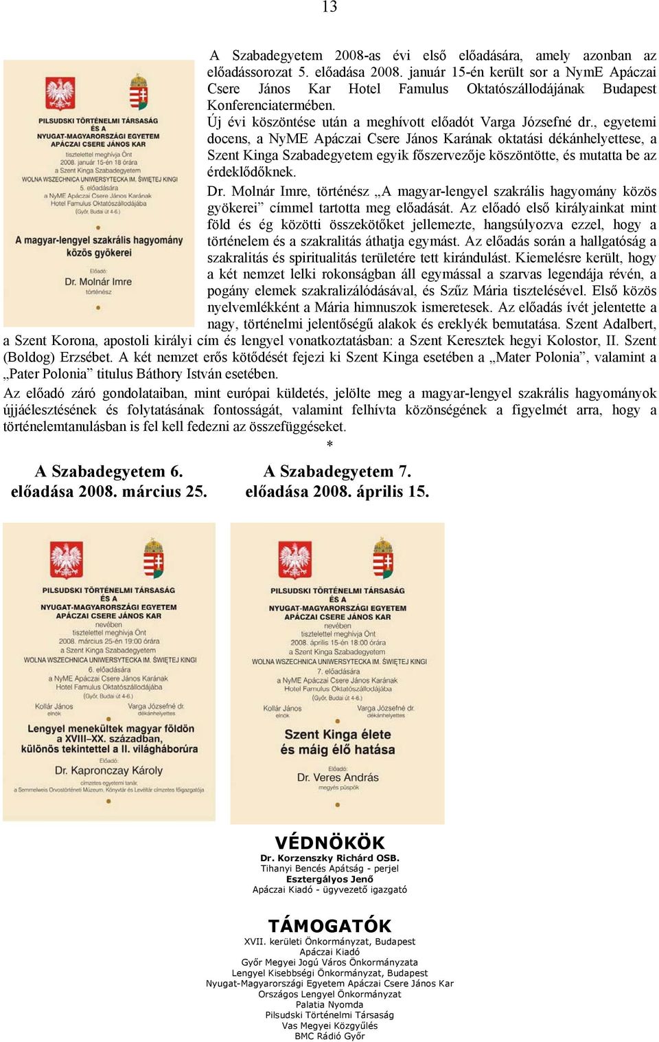 , egyetemi docens, a NyME Apáczai Csere János Karának oktatási dékánhelyettese, a Szent Kinga Szabadegyetem egyik főszervezője köszöntötte, és mutatta be az érdeklődőknek. Dr.