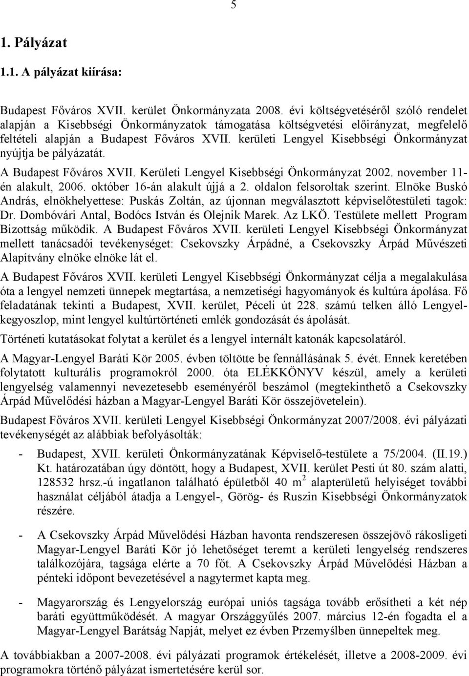 kerületi Lengyel Kisebbségi Önkormányzat nyújtja be pályázatát. A Budapest Főváros XVII. Kerületi Lengyel Kisebbségi Önkormányzat 2002. november 11- én alakult, 2006. október 16-án alakult újjá a 2.