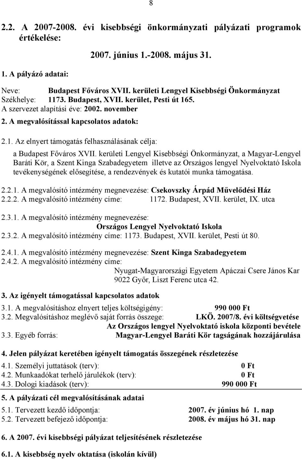 kerületi Lengyel Kisebbségi Önkormányzat, a Magyar-Lengyel Baráti Kör, a Szent Kinga Szabadegyetem illetve az Országos lengyel Nyelvoktató Iskola tevékenységének elősegítése, a rendezvények és