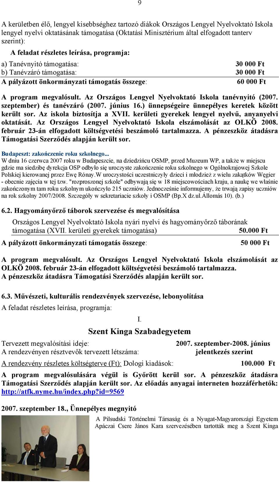 Az Országos Lengyel Nyelvoktató Iskola tanévnyitó (2007. szeptember) és tanévzáró (2007. június 16.) ünnepségeire ünnepélyes keretek között került sor. Az iskola biztosítja a XVII.