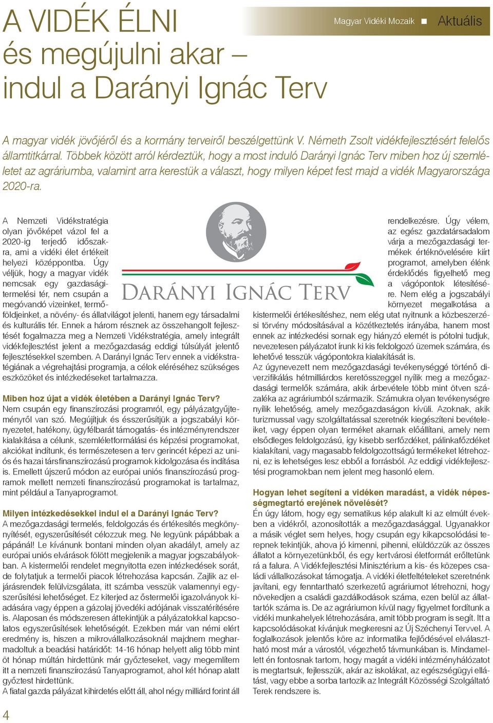 Többek között arról kérdeztük, hogy a most induló Darányi Ignác Terv miben hoz új szemléletet az agráriumba, valamint arra kerestük a választ, hogy milyen képet fest majd a vidék Magyarországa