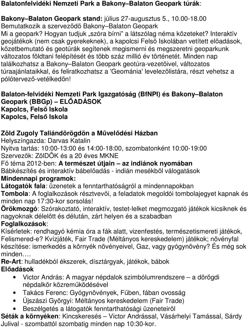 Interaktív geojátékok (nem csak gyerekeknek), a kapolcsi Felső Iskolában vetített előadások, kőzetbemutató és geotúrák segítenek megismerni és megszeretni geoparkunk változatos földtani felépítését