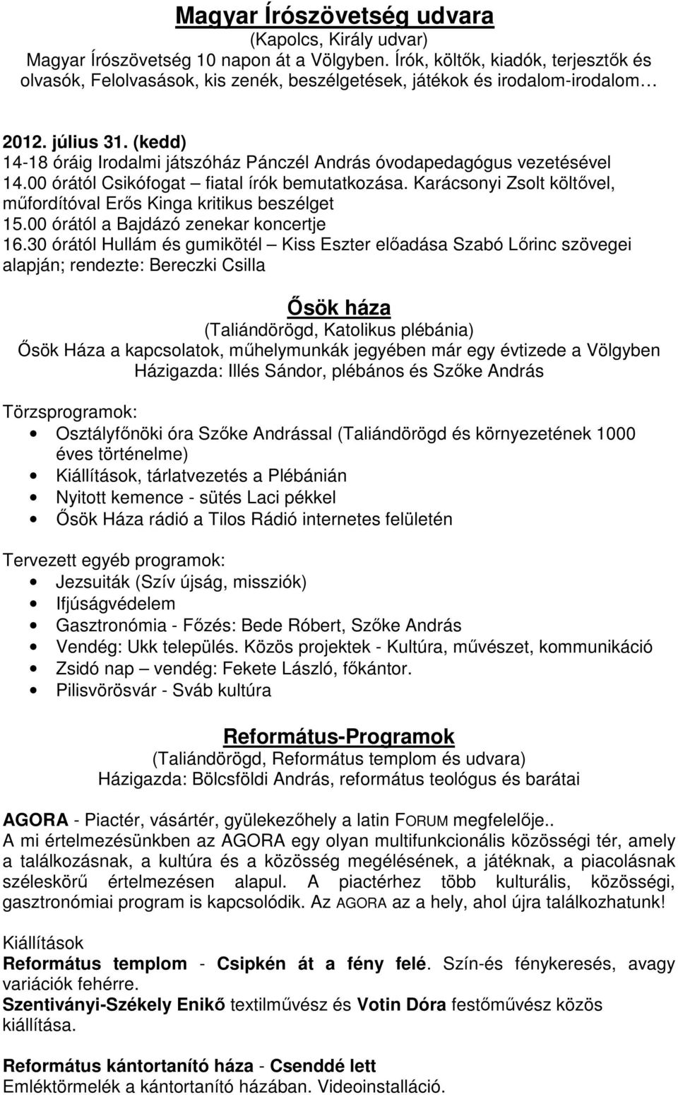 (kedd) 14-18 óráig Irodalmi játszóház Pánczél András óvodapedagógus vezetésével 14.00 órától Csikófogat fiatal írók bemutatkozása.