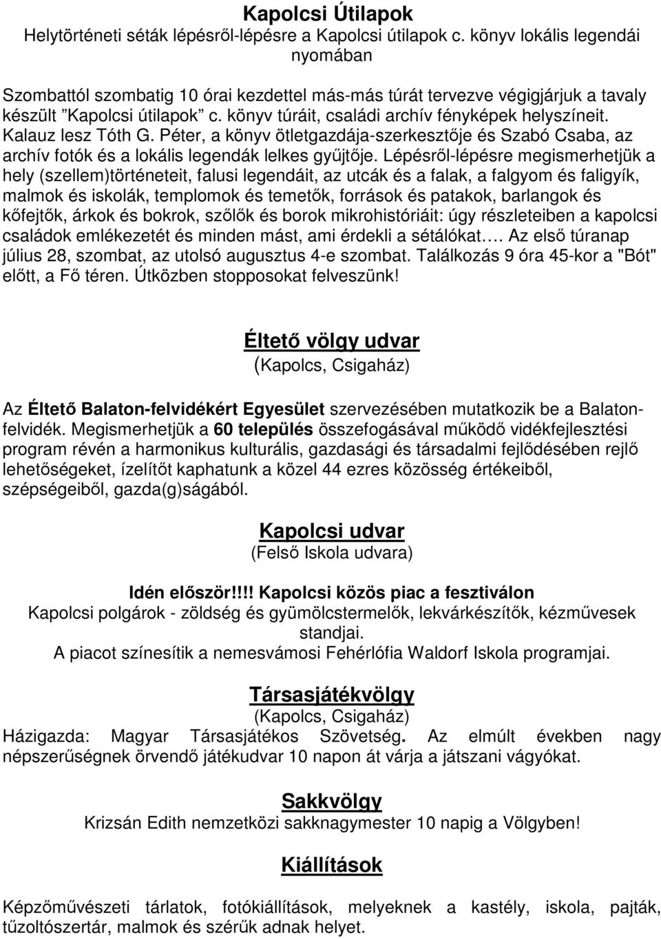 Kalauz lesz Tóth G. Péter, a könyv ötletgazdája-szerkesztője és Szabó Csaba, az archív fotók és a lokális legendák lelkes gyűjtője.