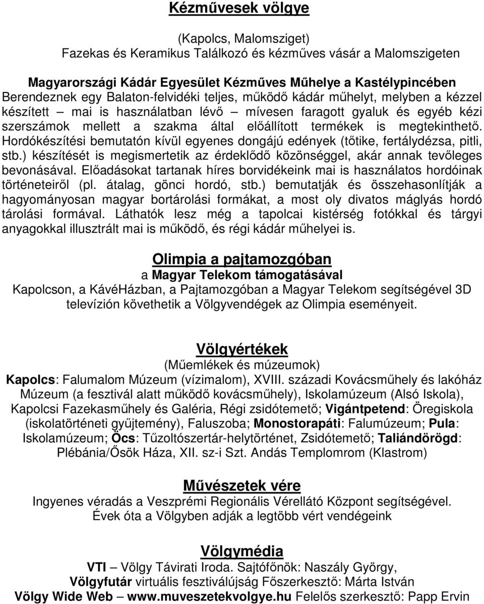 megtekinthető. Hordókészítési bemutatón kívül egyenes dongájú edények (tőtike, fertálydézsa, pitli, stb.) készítését is megismertetik az érdeklődő közönséggel, akár annak tevőleges bevonásával.