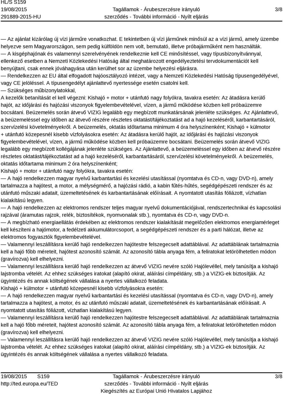 A kisgéphajónak és valamennyi szerelvényének rendelkeznie kell CE minősítéssel, vagy típusbizonyítvánnyal, ellenkező esetben a Nemzeti Közlekedési Hatóság által meghatározott engedélyeztetési