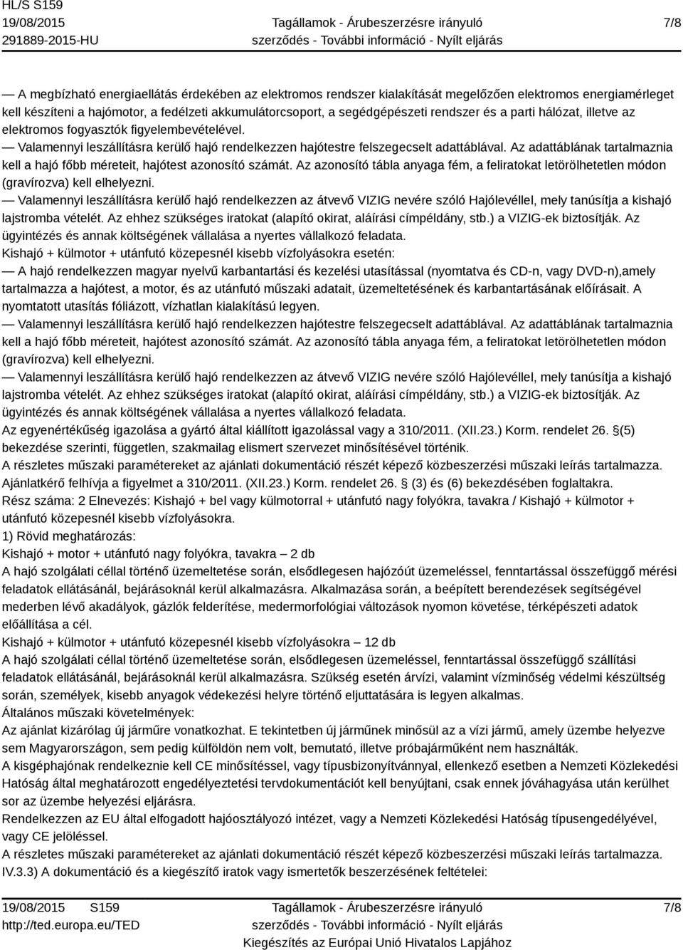 Az Kishajó + külmotor + utánfutó közepesnél kisebb vízfolyásokra esetén: A hajó rendelkezzen magyar nyelvű karbantartási és kezelési utasítással (nyomtatva és CD-n, vagy DVD-n),amely tartalmazza a