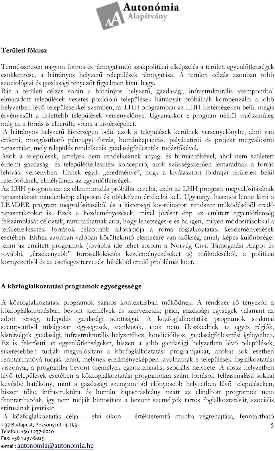 Bár a területi célzás során a hátrányos helyzető, gazdasági, infrastrukturális szempontból elmaradott települések vesztes pozíciójú települések hátrányát próbálnák kompenzálni a jobb helyzetben lévı