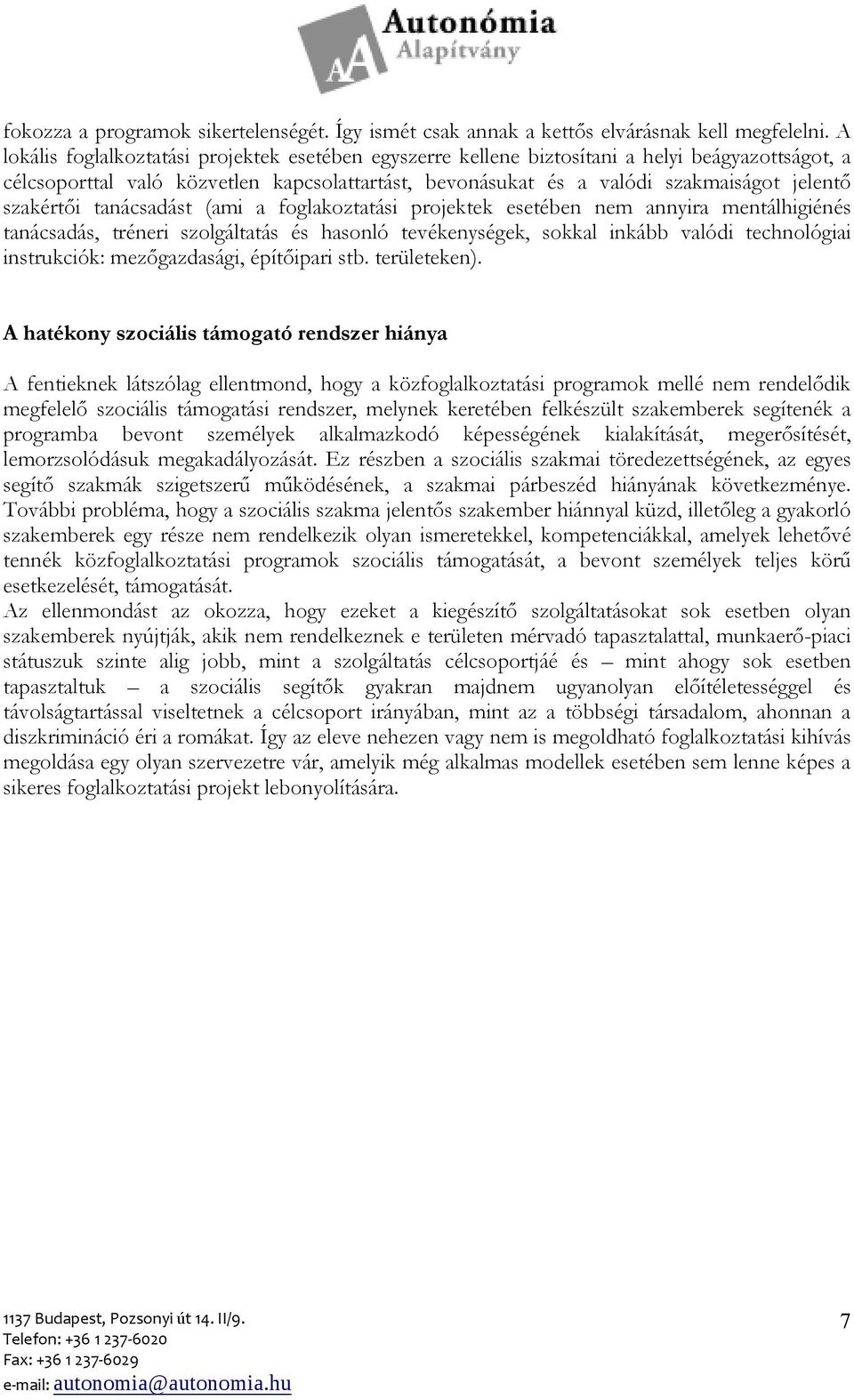 szakértıi tanácsadást (ami a foglakoztatási projektek esetében nem annyira mentálhigiénés tanácsadás, tréneri szolgáltatás és hasonló tevékenységek, sokkal inkább valódi technológiai instrukciók: