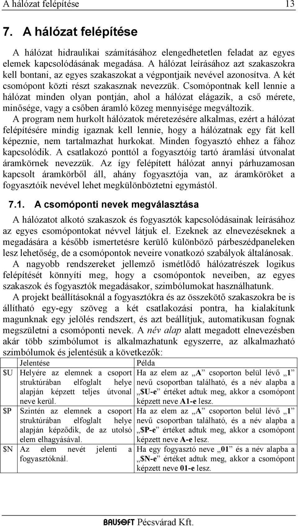 Csomópontnak kell lennie a hálózat minden olyan pontján, ahol a hálózat elágazik, a cső mérete, minősége, vagy a csőben áramló közeg mennyisége megváltozik.