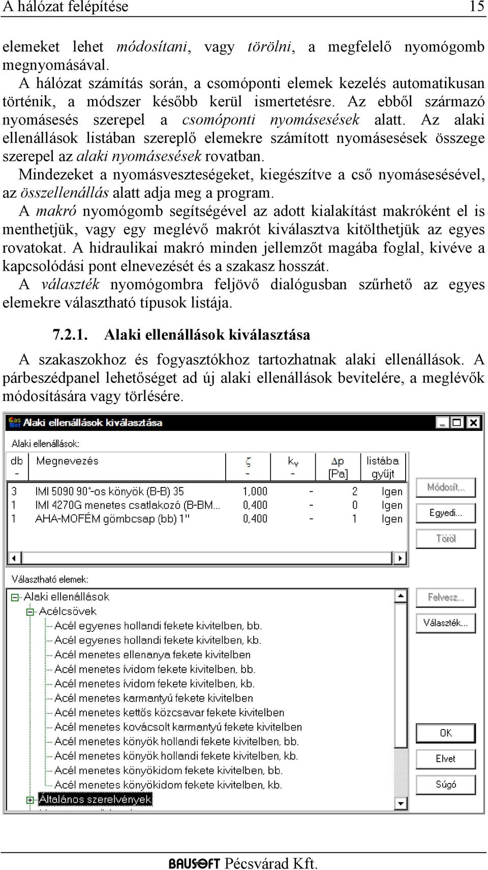 Az alaki ellenállások listában szereplő elemekre számított nyomásesések összege szerepel az alaki nyomásesések rovatban.