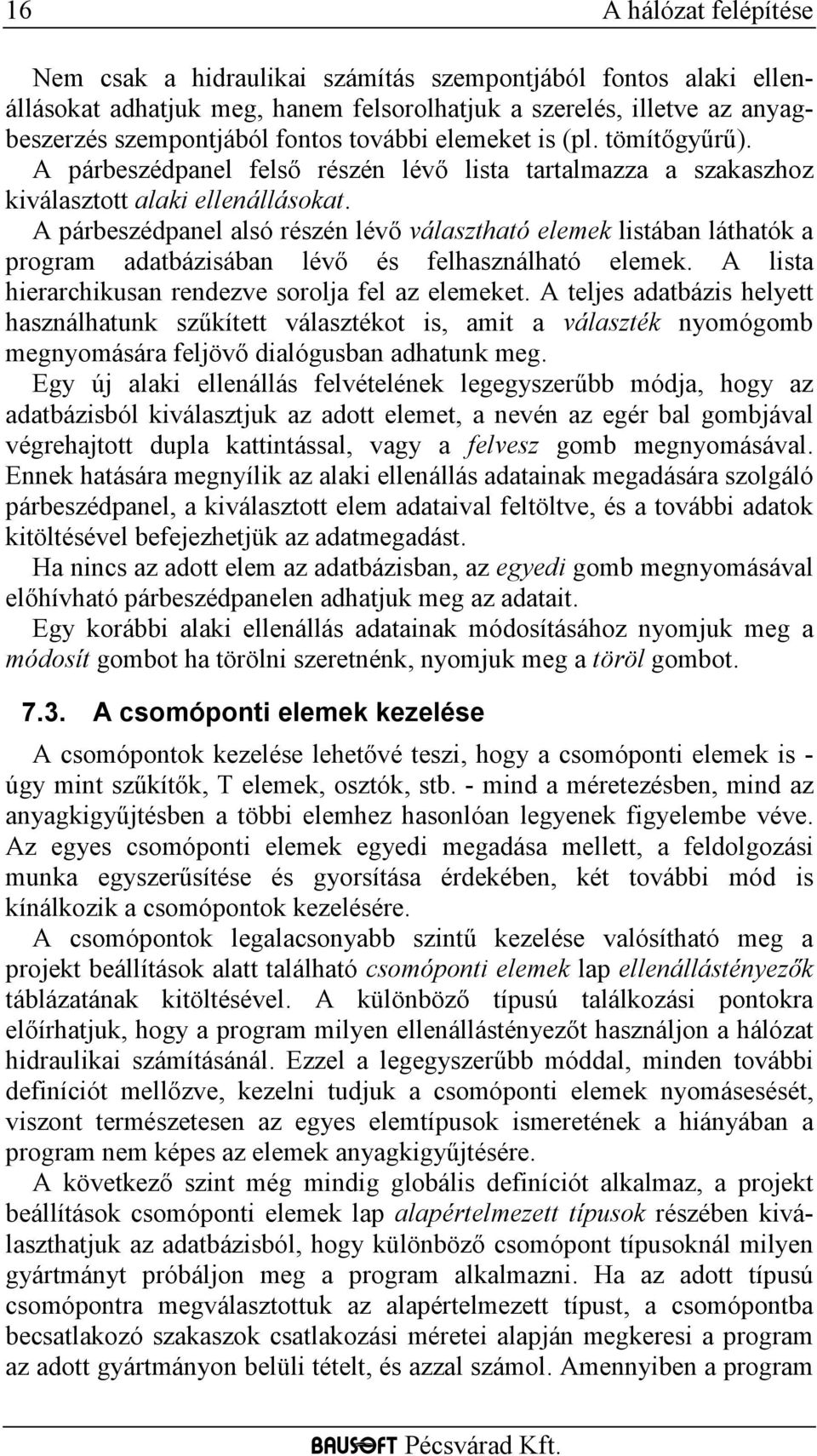 A párbeszédpanel alsó részén lévő választható elemek listában láthatók a program adatbázisában lévő és felhasználható elemek. A lista hierarchikusan rendezve sorolja fel az elemeket.